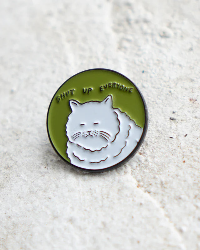 Shut Up Everyone Pin