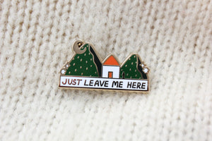Just Leave Me Here Cabin Enamel Pin