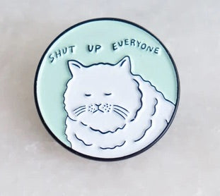 Shut Up Everyone Pin
